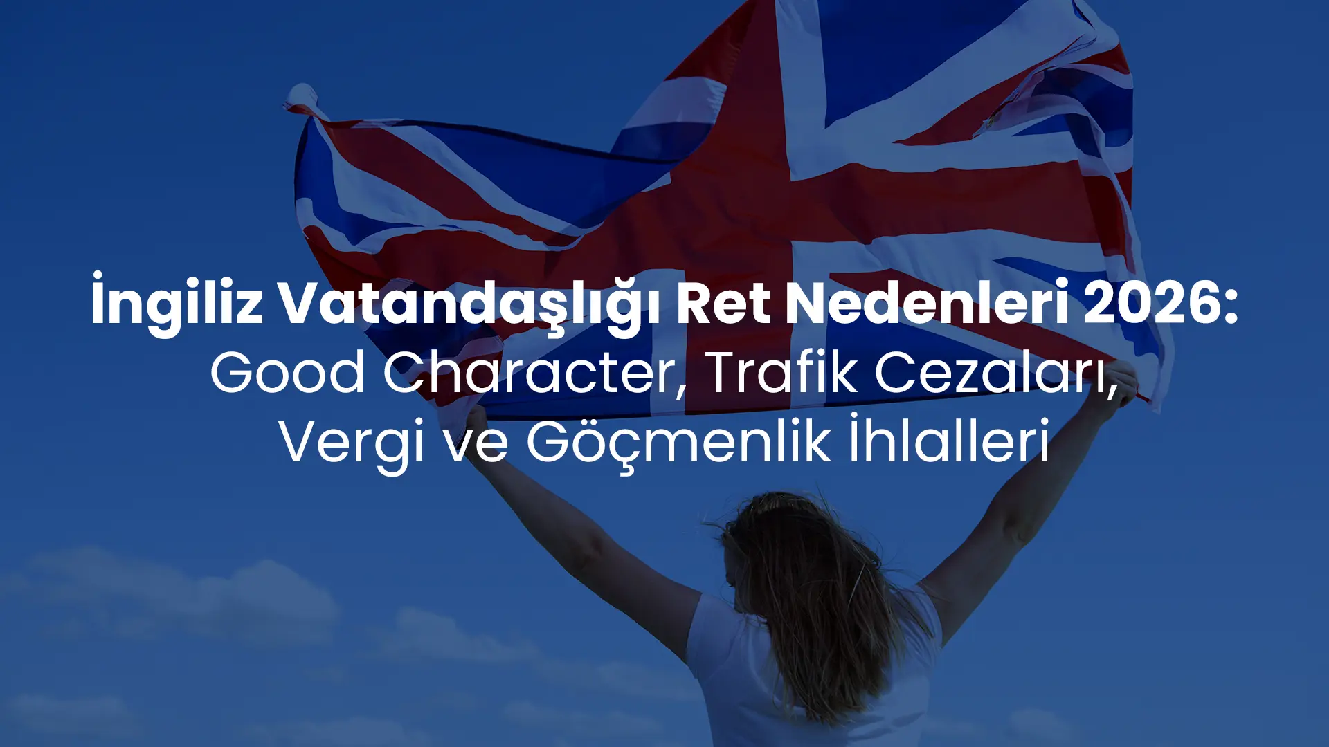 İngiliz Vatandaşlığı Ret Nedenleri 2026: Good Character, Trafik Cezaları, Vergi ve Göçmenlik İhlalleri